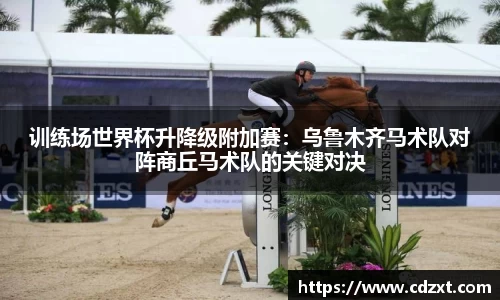 训练场世界杯升降级附加赛：乌鲁木齐马术队对阵商丘马术队的关键对决