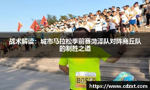 战术解读：城市马拉松季前赛菏泽队对阵商丘队的制胜之道