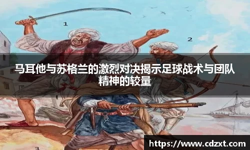 马耳他与苏格兰的激烈对决揭示足球战术与团队精神的较量